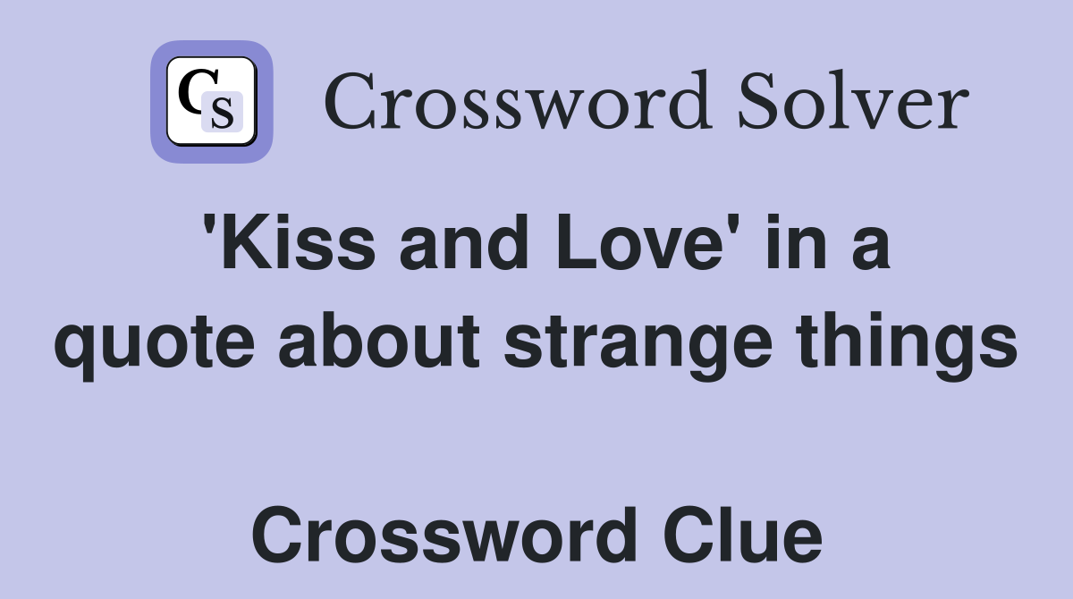 'Kiss and Love' in a quote about strange things  Crossword Clue