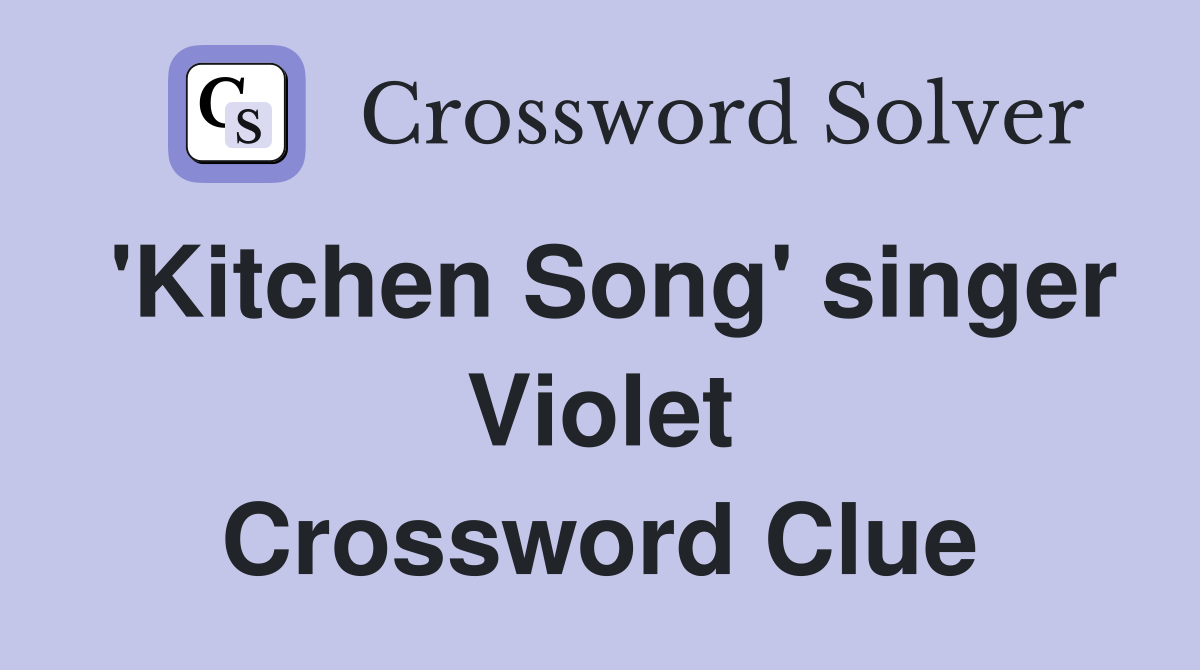 'Kitchen Song' singer Violet Crossword Clue