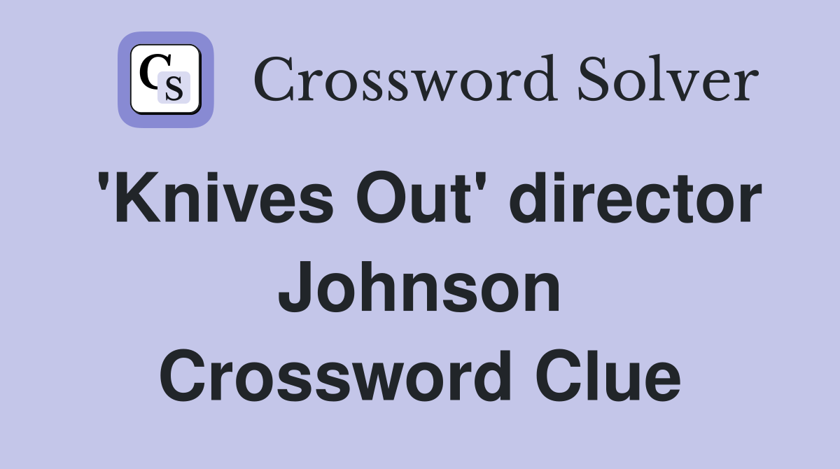 'Knives Out' director Johnson Crossword Clue