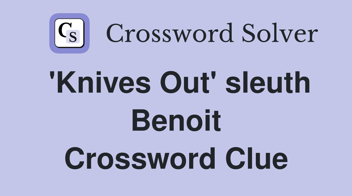 'Knives Out' sleuth Benoit Crossword Clue