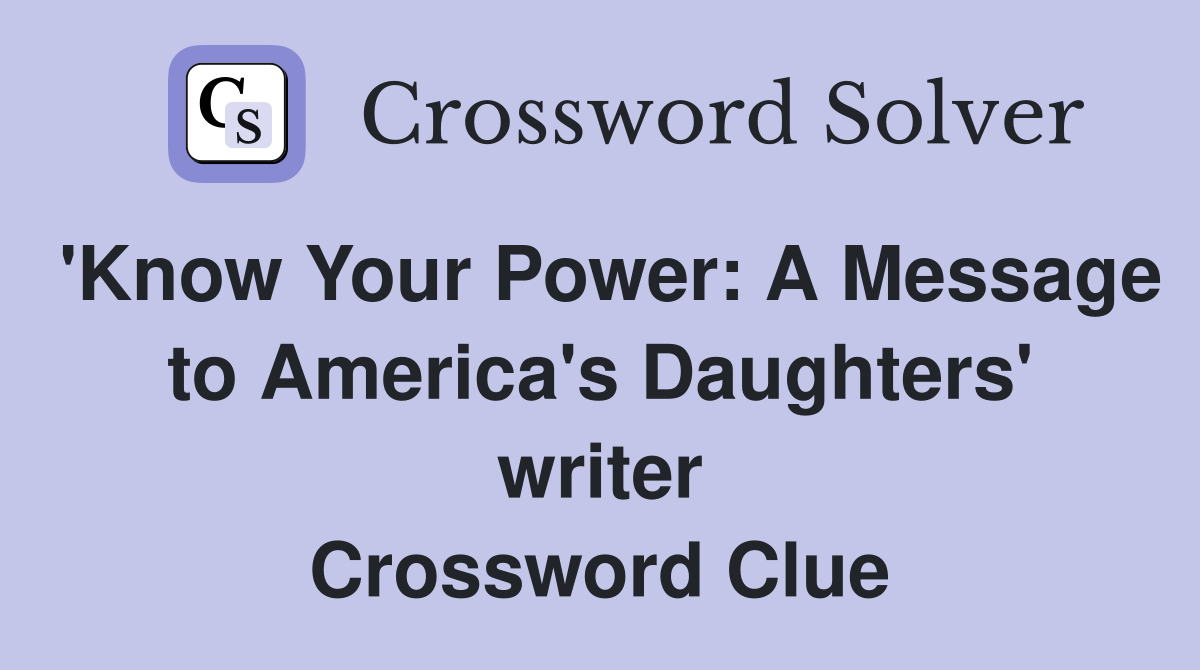 'Know Your Power: A Message to America's Daughters' writer Crossword Clue