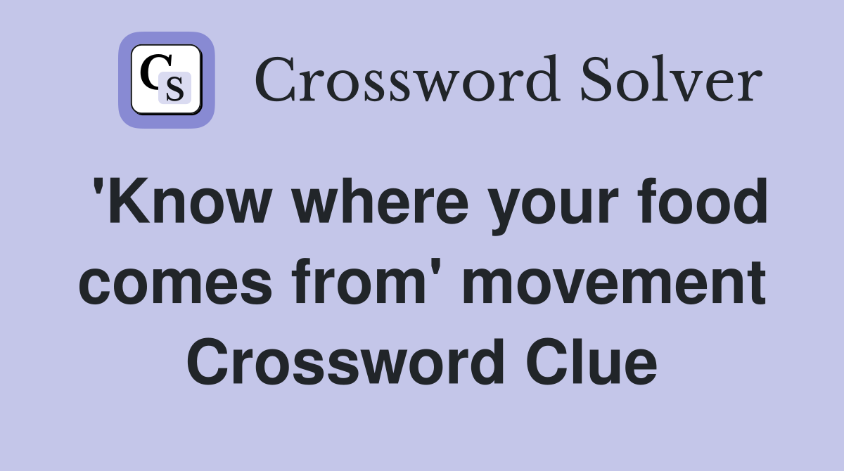 'Know where your food comes from' movement Crossword Clue