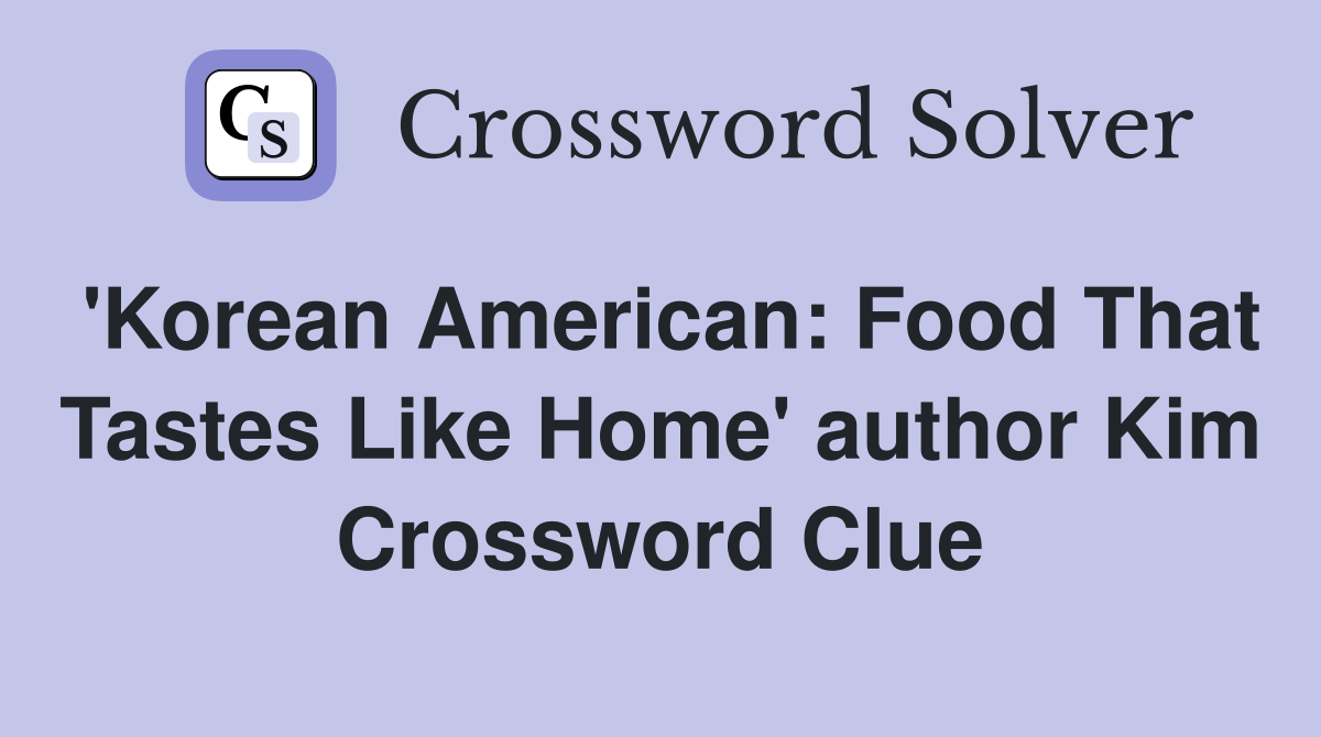'Korean American: Food That Tastes Like Home' author Kim Crossword Clue