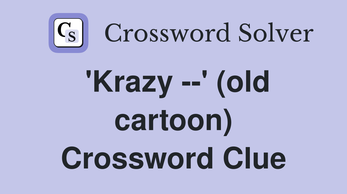 'Krazy --' (old cartoon) Crossword Clue