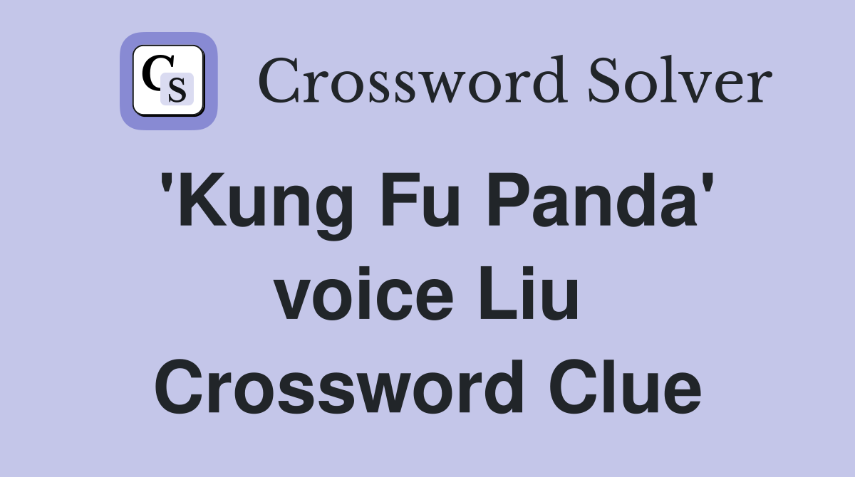 'Kung Fu Panda' voice Liu Crossword Clue