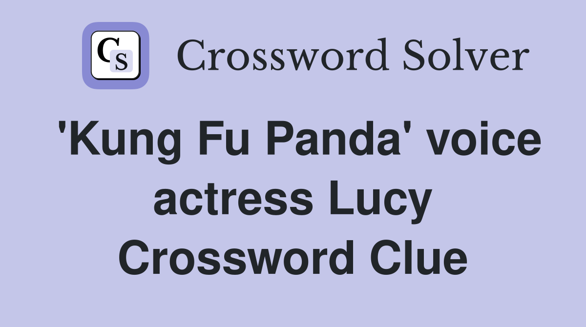 'Kung Fu Panda' voice actress Lucy Crossword Clue