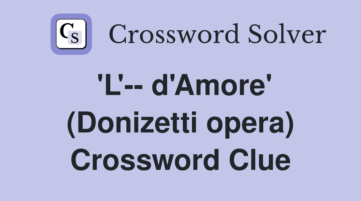 'L'-- d'Amore' (Donizetti opera) Crossword Clue