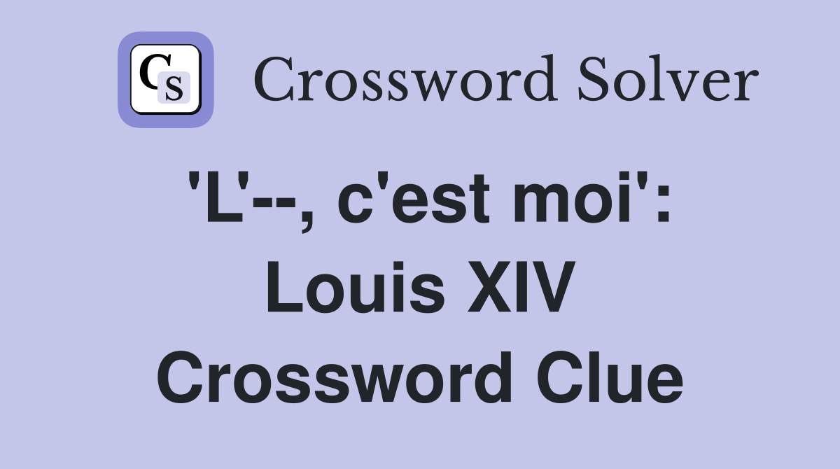 'L'--, c'est moi': Louis XIV Crossword Clue
