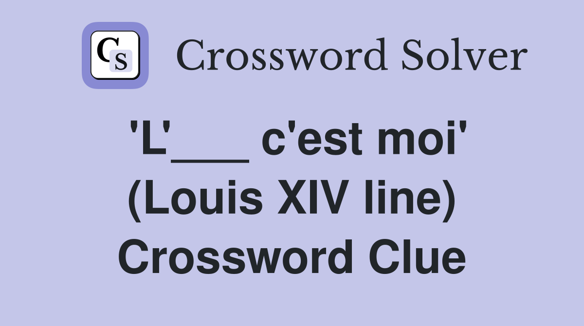 'L'___ c'est moi' (Louis XIV line) Crossword Clue
