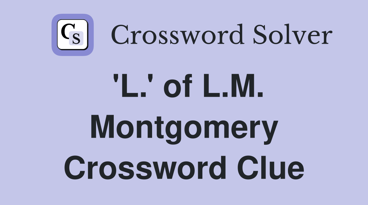'L.' of L.M. Montgomery Crossword Clue