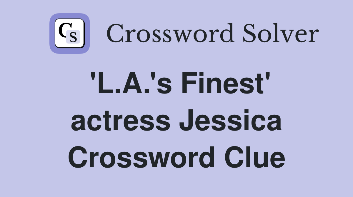 'L.A.'s Finest' actress Jessica Crossword Clue