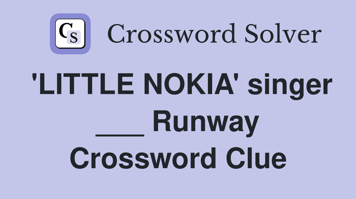 'LITTLE NOKIA' singer ___ Runway Crossword Clue