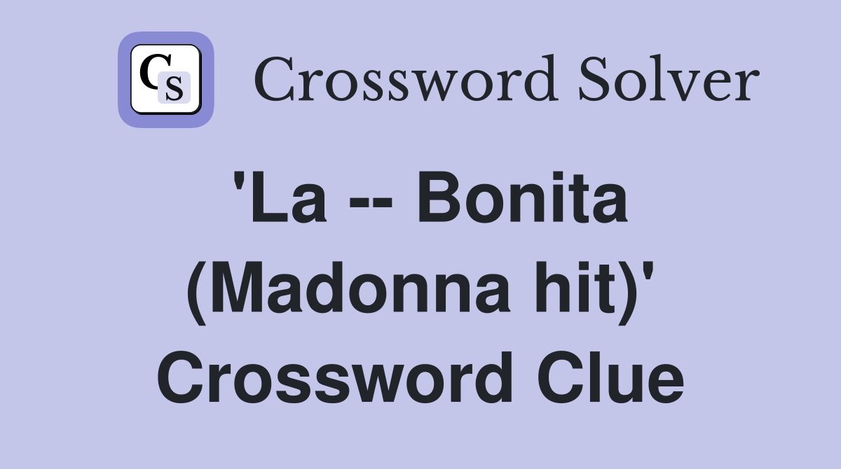 'La -- Bonita (Madonna hit)' Crossword Clue