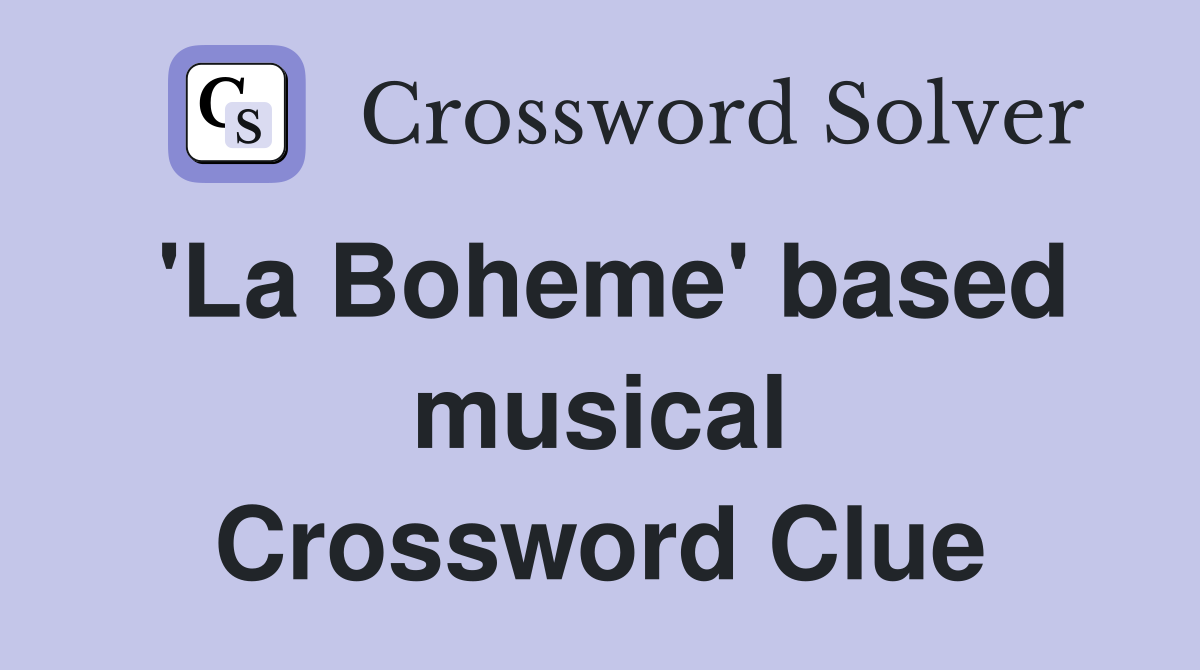 'La Boheme' based musical Crossword Clue