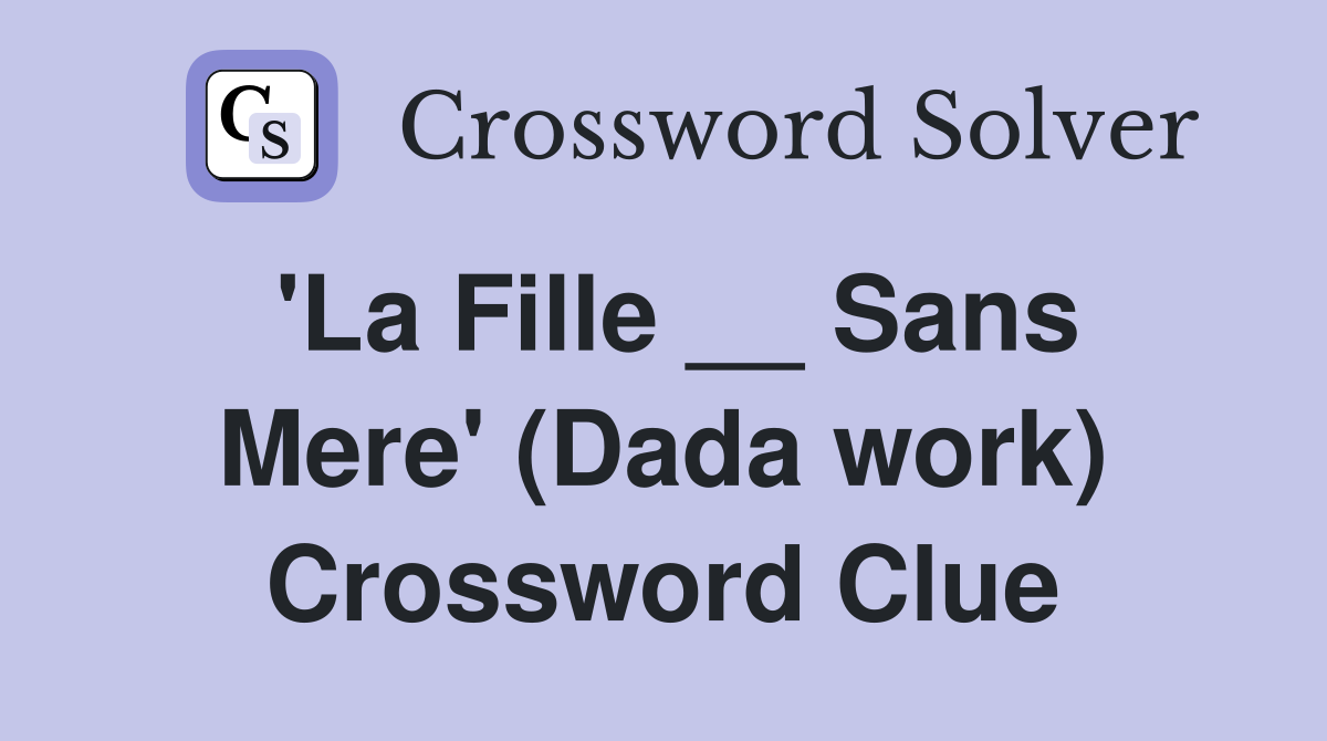 'La Fille __ Sans Mere' (Dada work) Crossword Clue