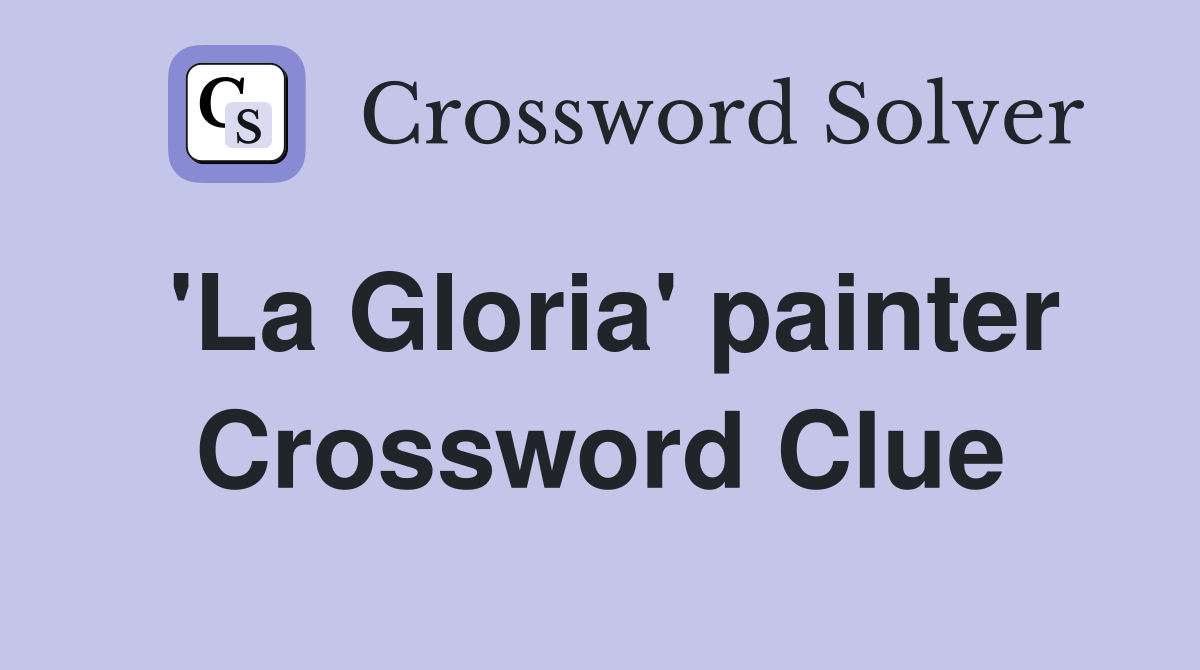 'La Gloria' painter Crossword Clue
