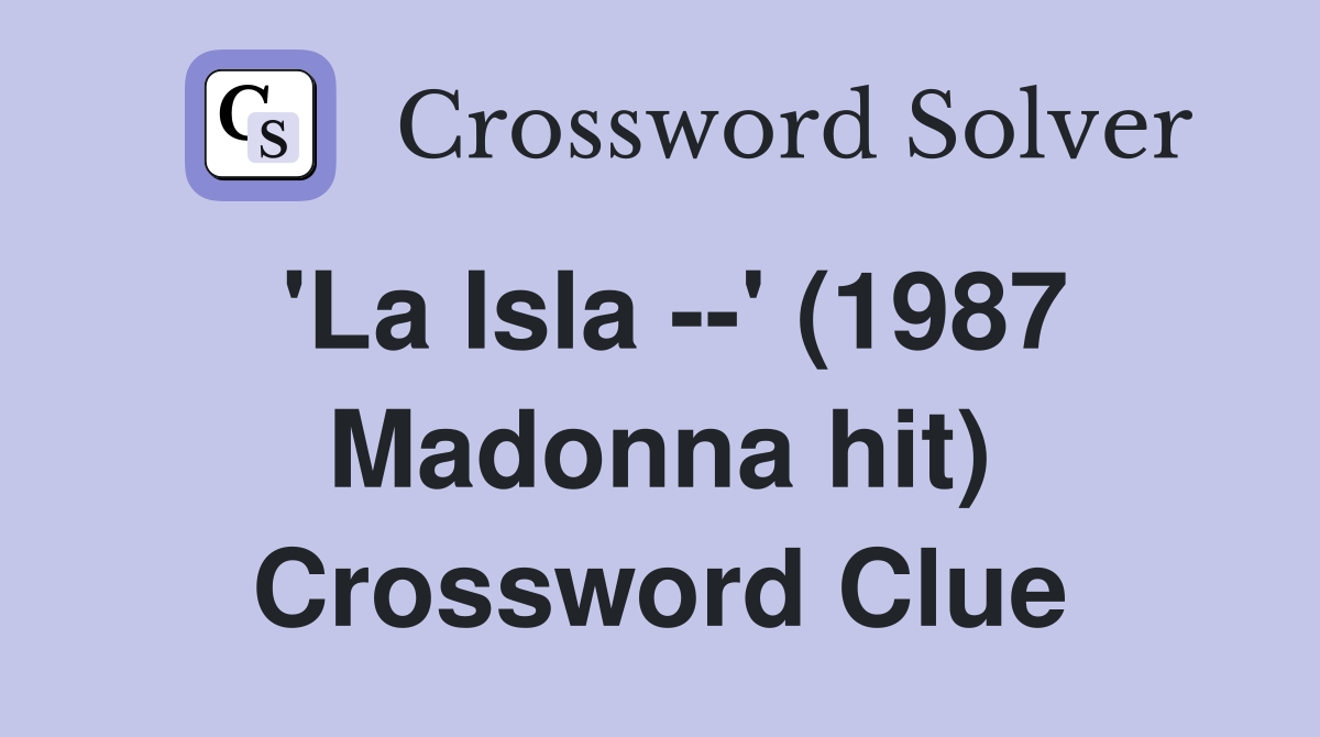 'La Isla --' (1987 Madonna hit) Crossword Clue