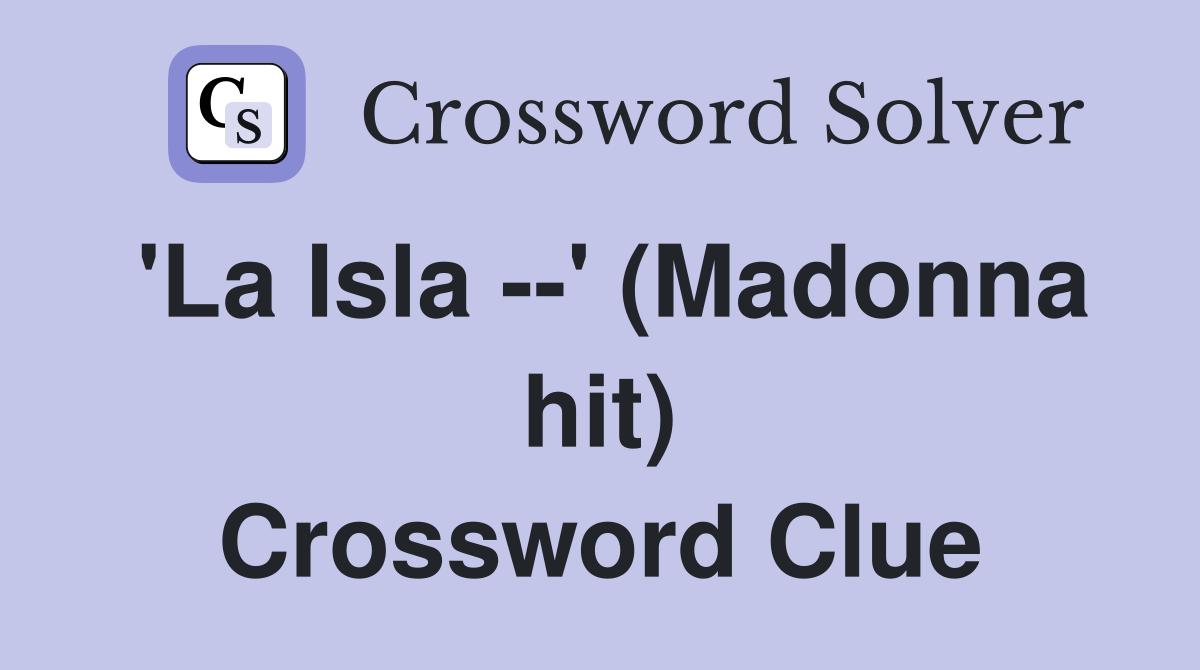 'La Isla --' (Madonna hit) Crossword Clue