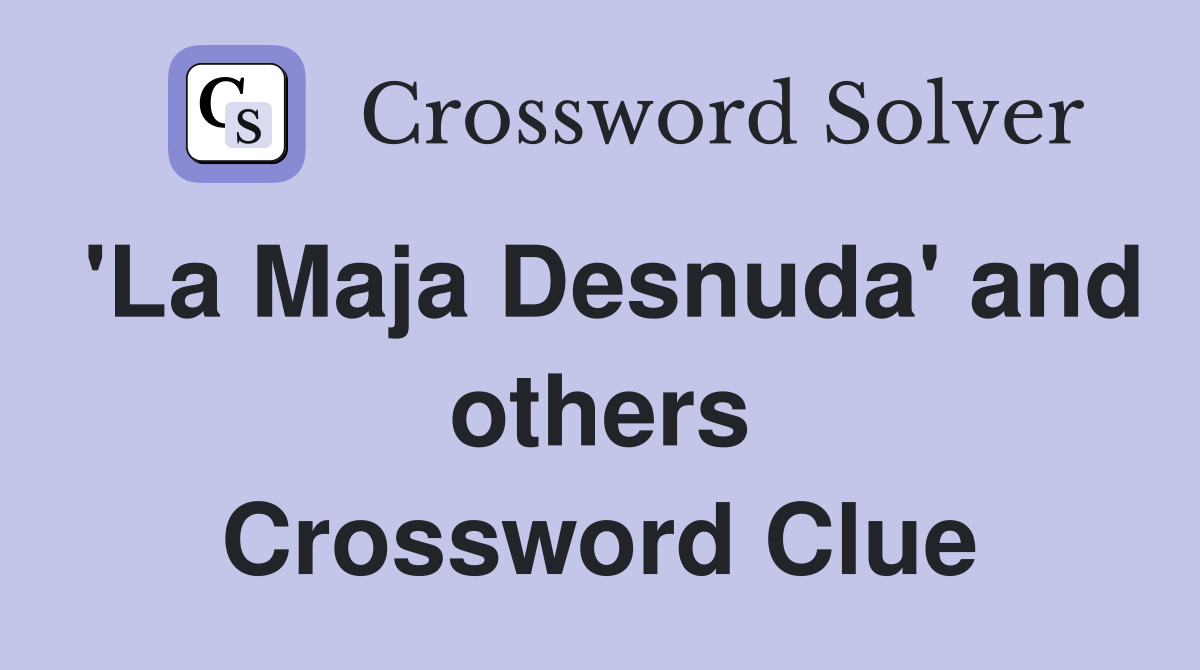 'La Maja Desnuda' and others Crossword Clue