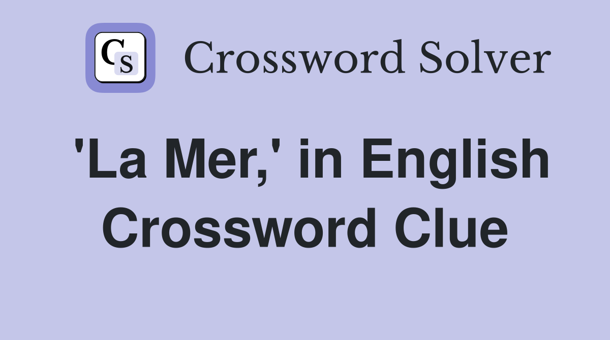 'La Mer,' in English Crossword Clue