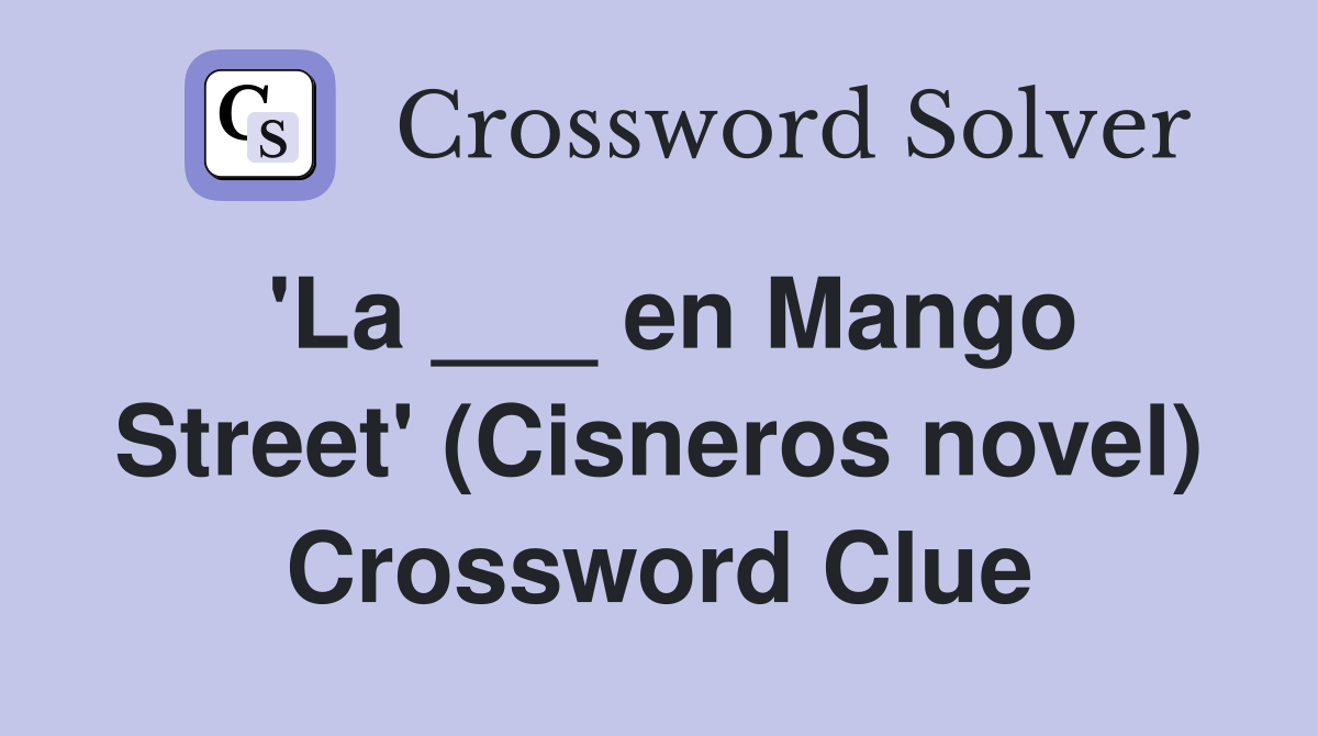 'La ___ en Mango Street' (Cisneros novel) Crossword Clue