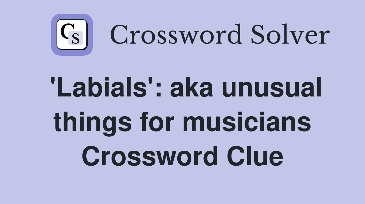 'Labials': aka unusual things for musicians Crossword Clue