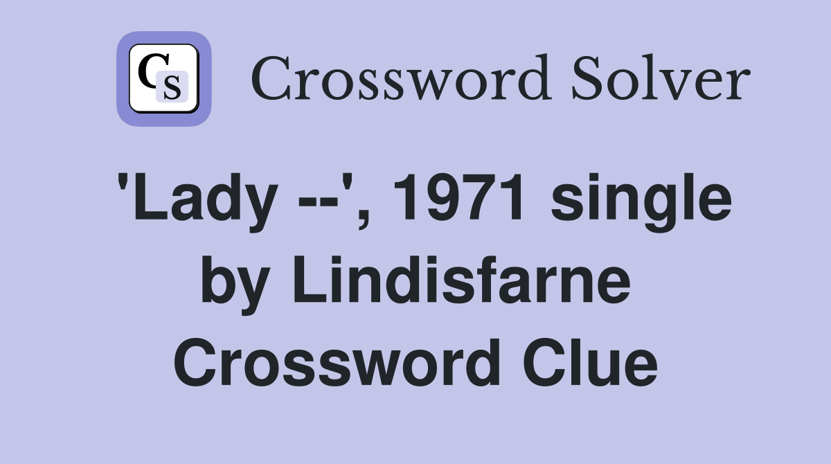 'Lady --', 1971 single by Lindisfarne Crossword Clue
