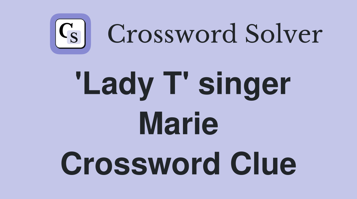 'Lady T' singer Marie Crossword Clue