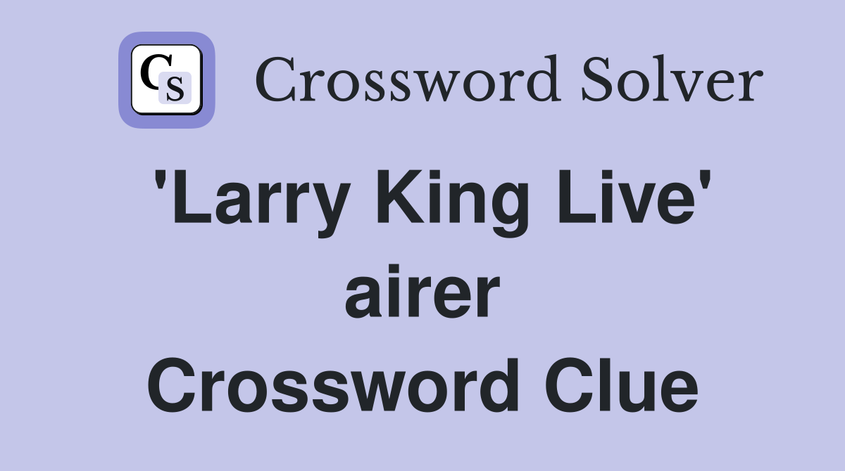 'Larry King Live' airer Crossword Clue