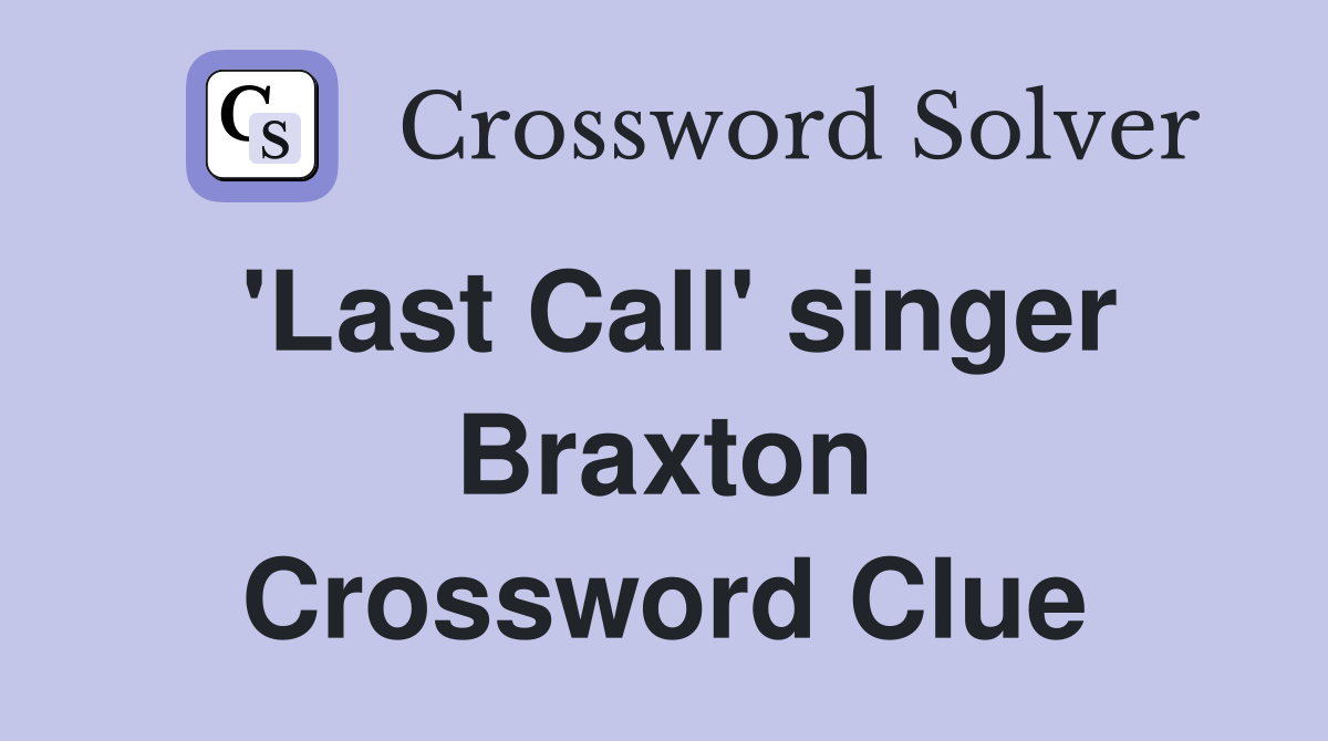 'Last Call' singer Braxton Crossword Clue