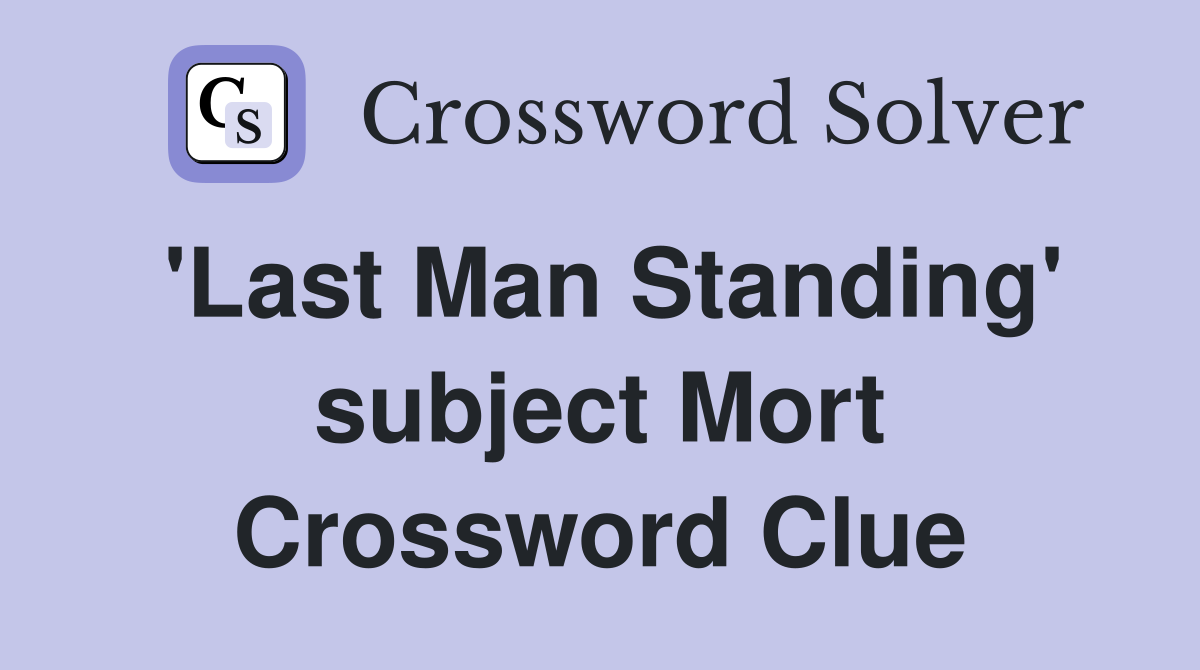 'Last Man Standing' subject Mort Crossword Clue