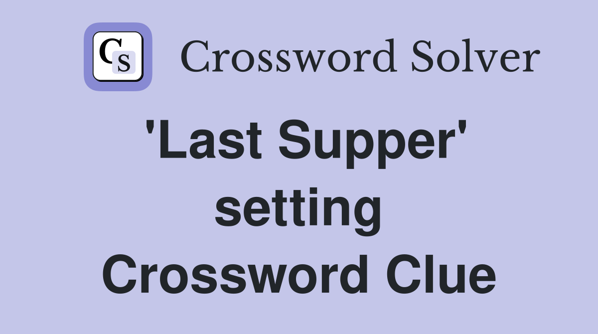 'Last Supper' setting Crossword Clue
