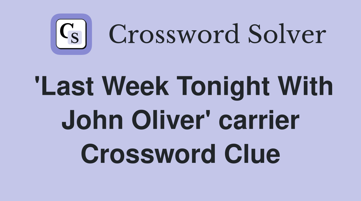 'Last Week Tonight With John Oliver' carrier Crossword Clue