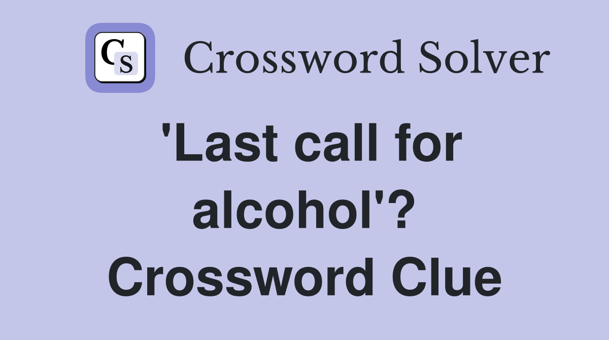 'Last call for alcohol'? Crossword Clue