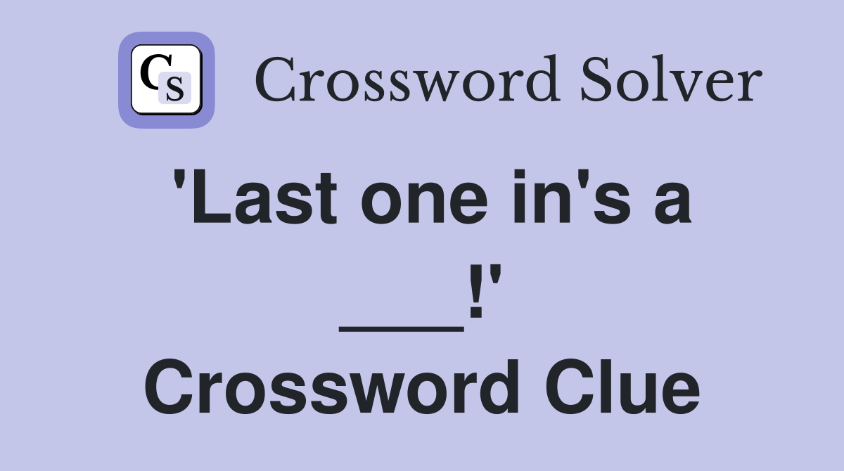 'Last one in's a ___!' Crossword Clue