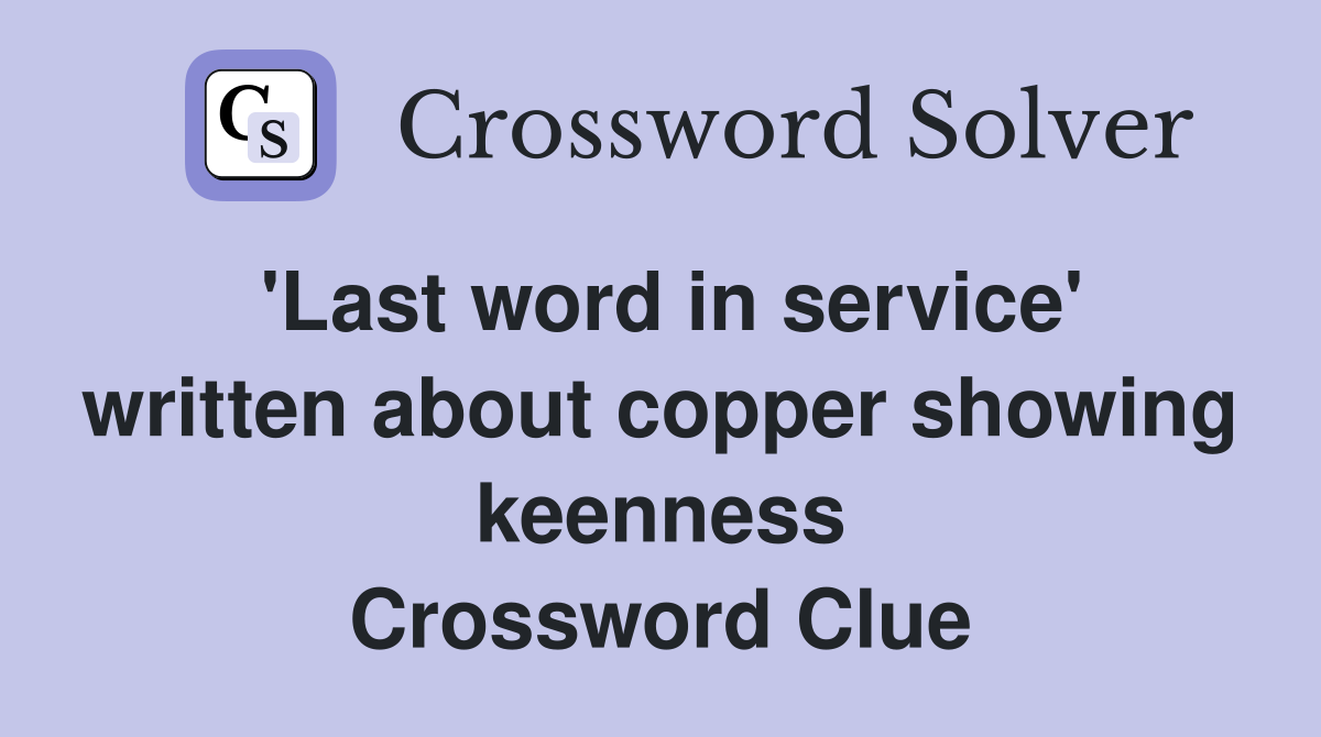 'Last word in service' written about copper showing keenness Crossword Clue