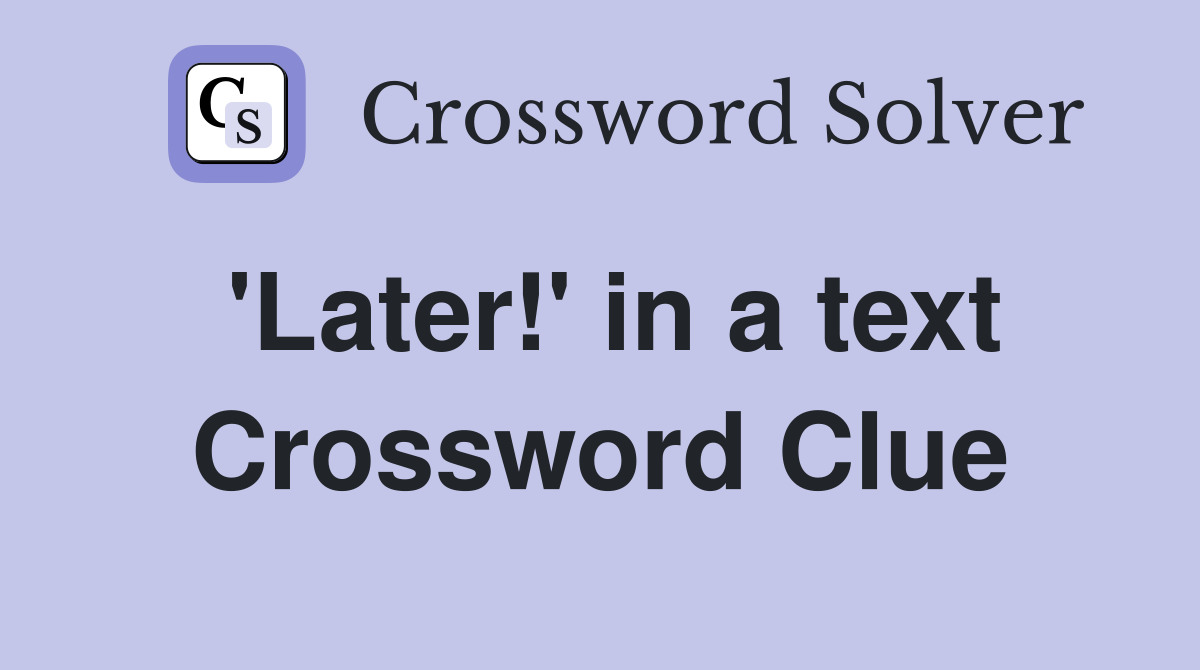 'Later!' in a text Crossword Clue
