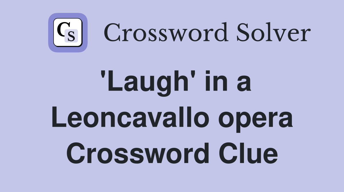 'Laugh' in a Leoncavallo opera Crossword Clue