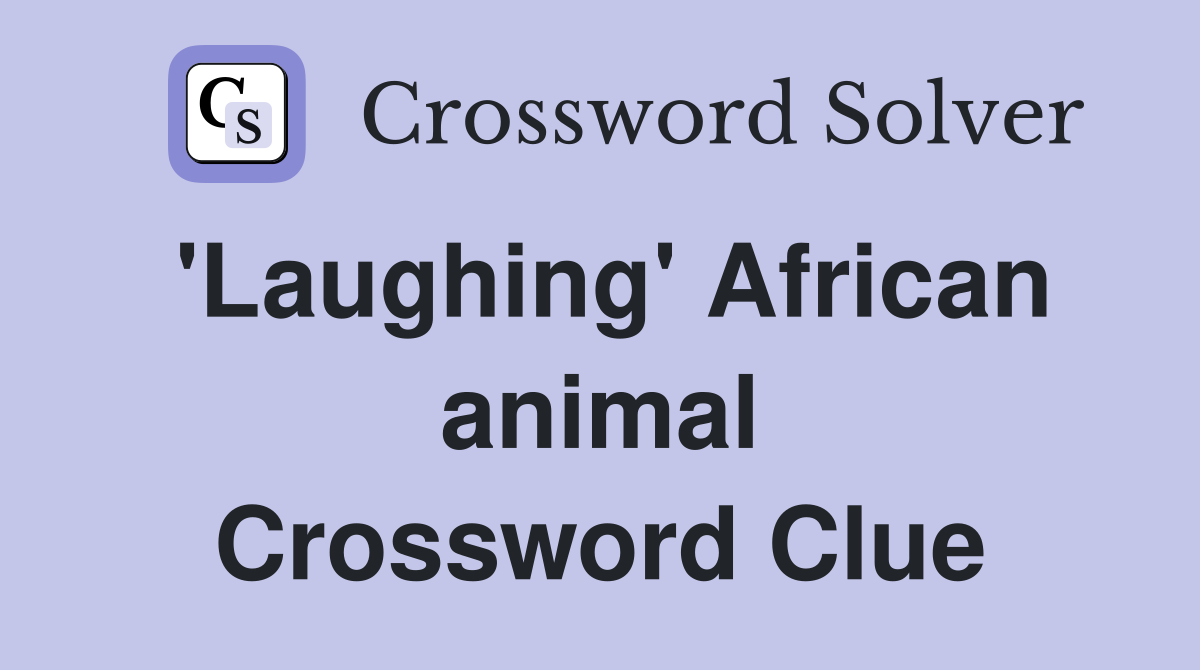 'Laughing' African animal Crossword Clue