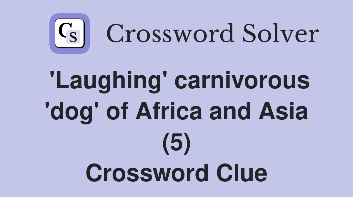 'Laughing' carnivorous 'dog' of Africa and Asia (5) Crossword Clue