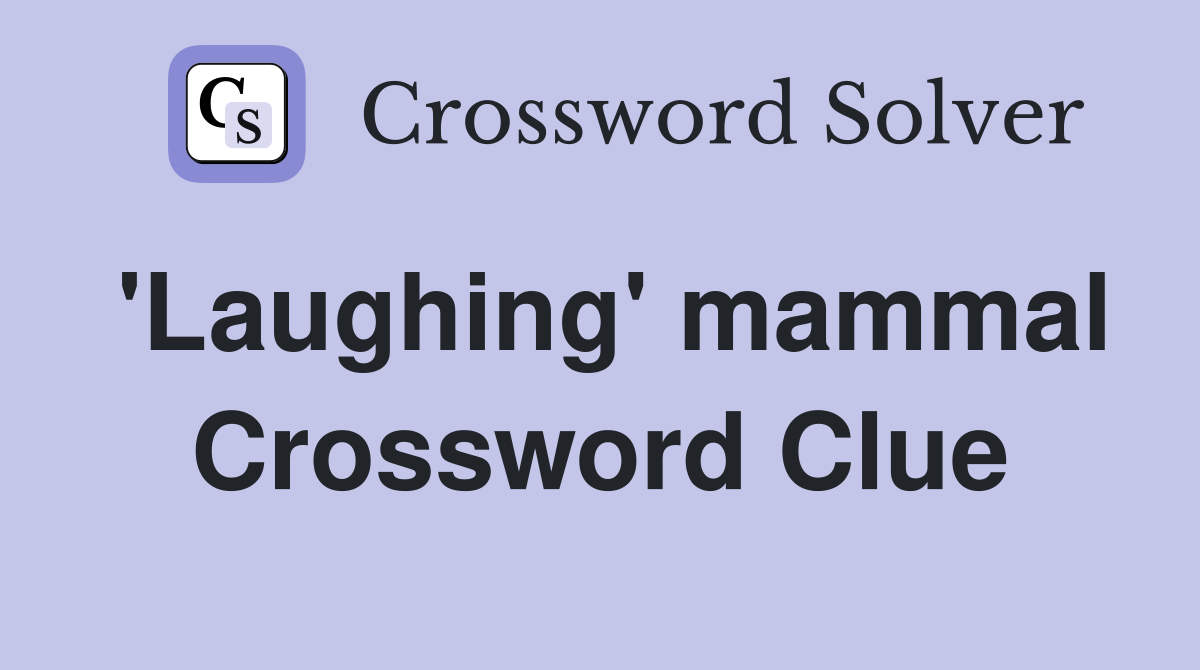 'Laughing' mammal Crossword Clue