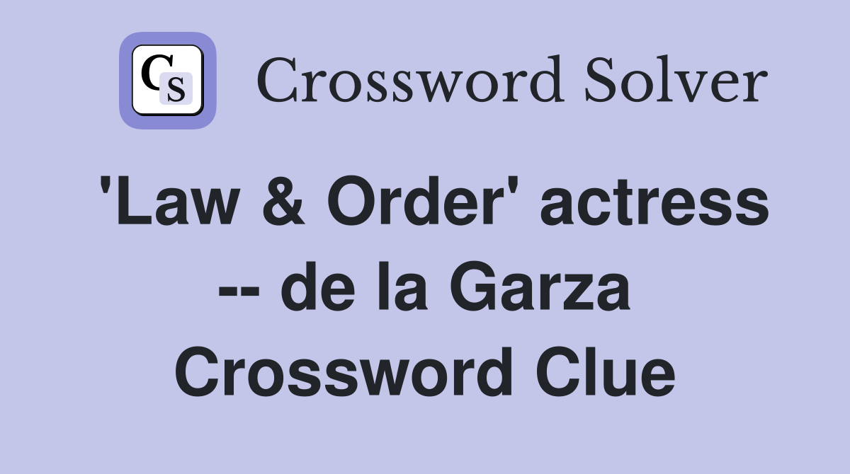 'Law & Order' actress -- de la Garza Crossword Clue