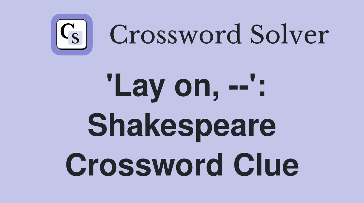 'Lay on, --': Shakespeare Crossword Clue