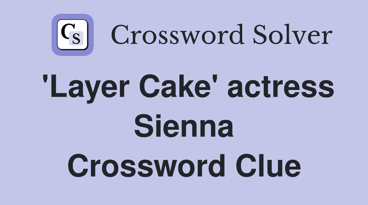 'Layer Cake' actress Sienna Crossword Clue
