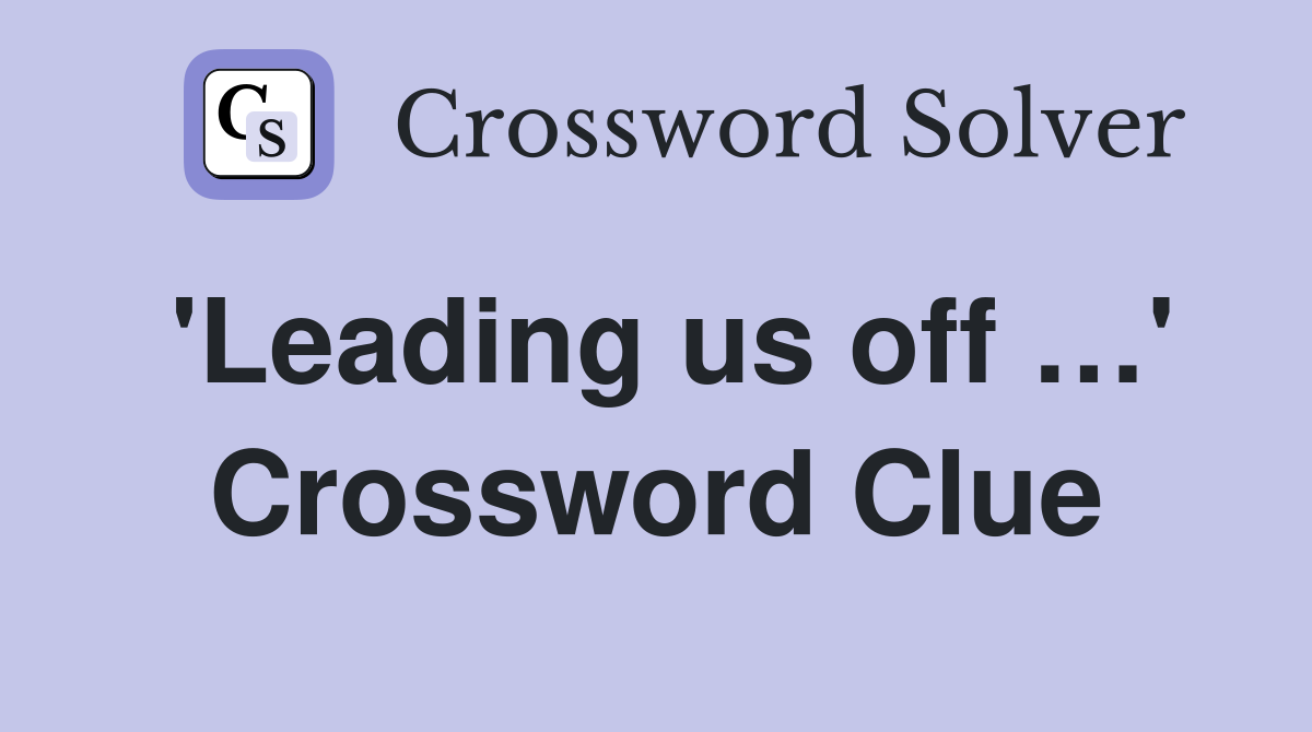 'Leading us off …' Crossword Clue