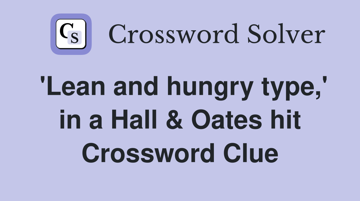 'Lean and hungry type,' in a Hall & Oates hit Crossword Clue