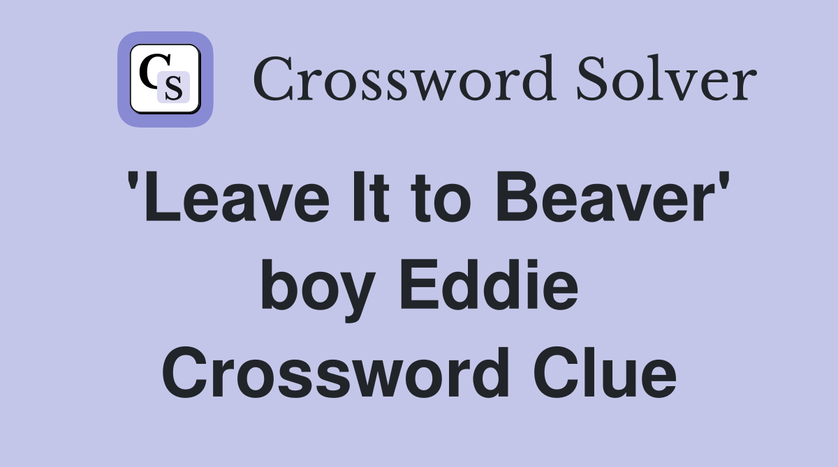 'Leave It to Beaver' boy Eddie Crossword Clue