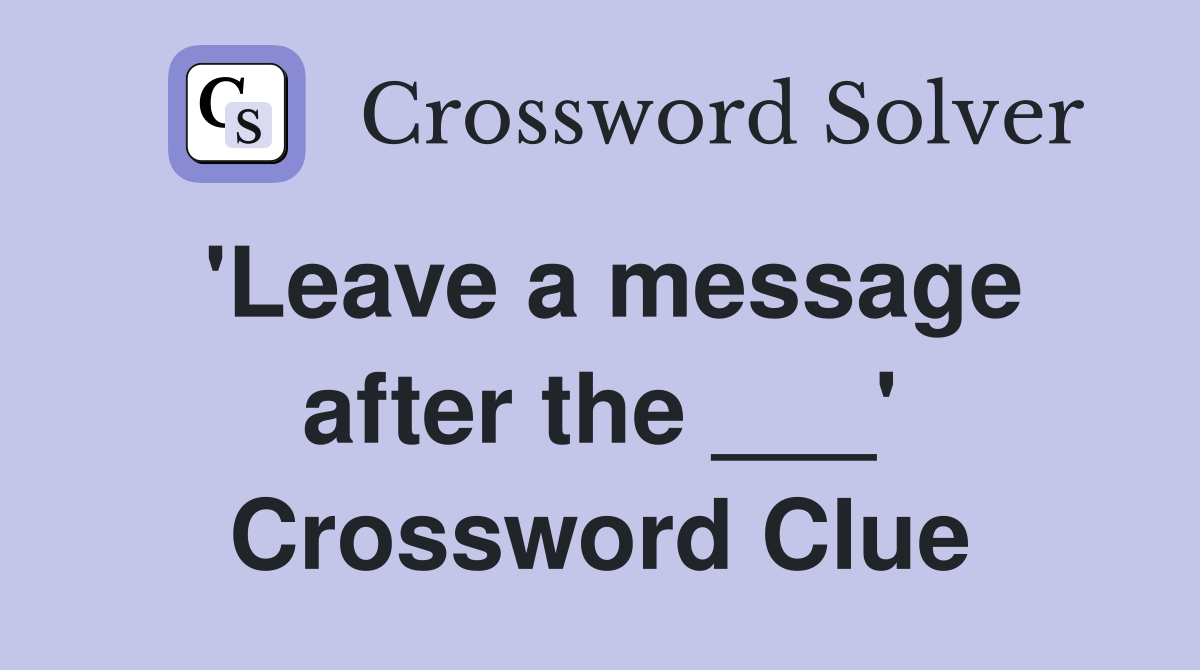 'Leave a message after the ___' Crossword Clue