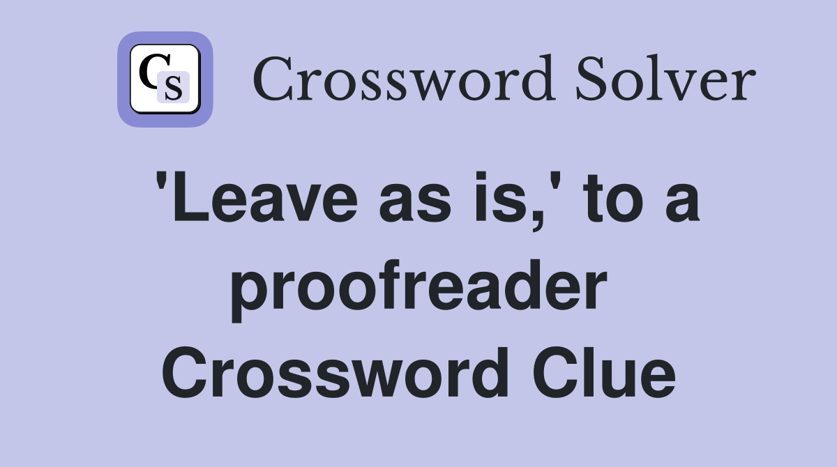 'Leave as is,' to a proofreader Crossword Clue