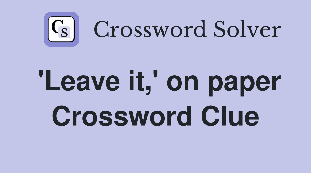 'Leave it,' on paper Crossword Clue